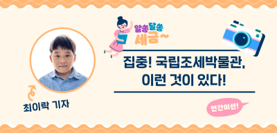 [🚀연간 미션] ⏩ ✍집중! 국립조세박물관, 이런 것이 있다!_최이락 기자